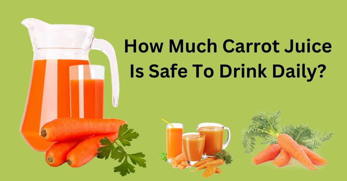 How much carrot juice is safe to drink daily
